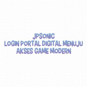 JPSONIC LOGIN: Portal Digital Menuju Akses Game Modern